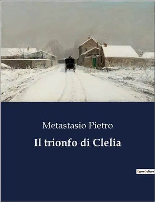 Il trionfo di Clelia: Il coraggio di una donna nell'antica Roma by Pietro, Metastasio