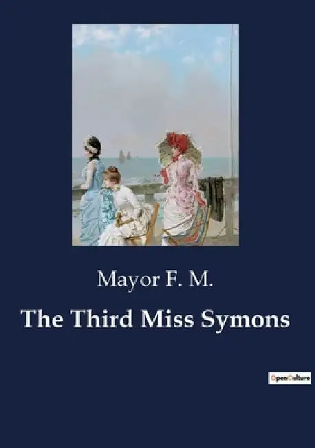 The Third Miss Symons by Mayor F. M.