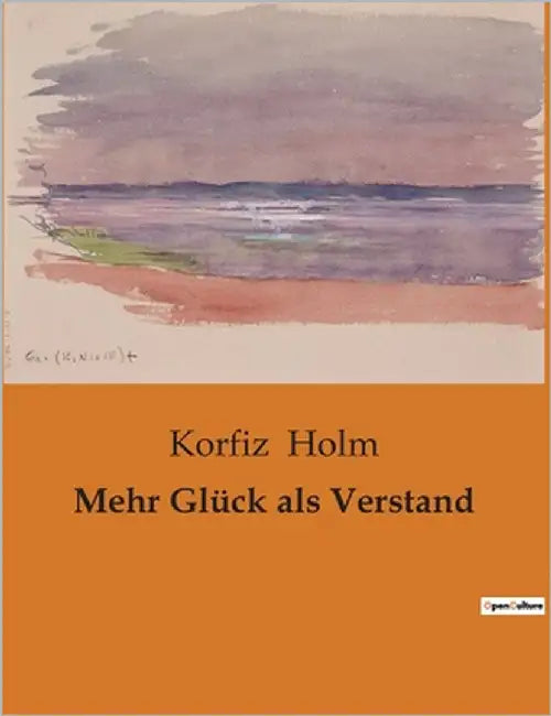 Mehr Glück als Verstand: Ein unerwartetes Erbe und die Suche nach dem eigenen Weg by Holm, Korfiz