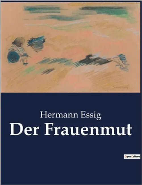 Der Frauenmut: Der unerschütterliche Wille einer Frau in einer patriarchalen Welt by Essig, Hermann