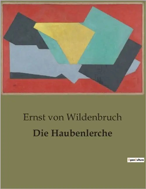 Die Haubenlerche: Ein junger Mann zwischen Pflicht und Leidenschaft by Von Wildenbruch, Ernst