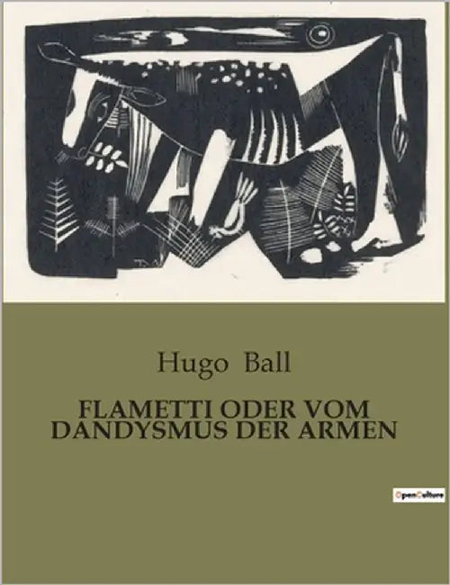 Flametti Oder Vom Dandysmus Der Armen: Einblicke in das Leben eines Varietédirektors und seiner Truppe by Ball, Hugo