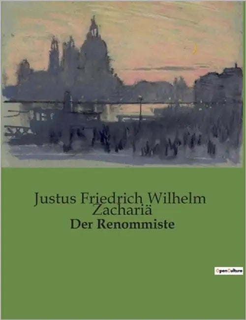 Der Renommiste: Ein satirischer Spiegel der Eitelkeiten des 18. Jahrhunderts by Zachariä, Justus Friedrich Wilhelm