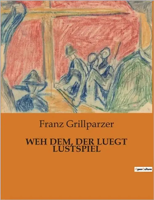 Weh Dem, Der Luegt Lustspiel by Grillparzer, Franz