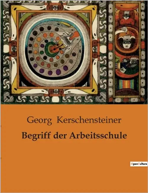 Begriff der Arbeitsschule: Die Rolle der Arbeitsschule in der modernen Bildung by Kerschensteiner, Georg