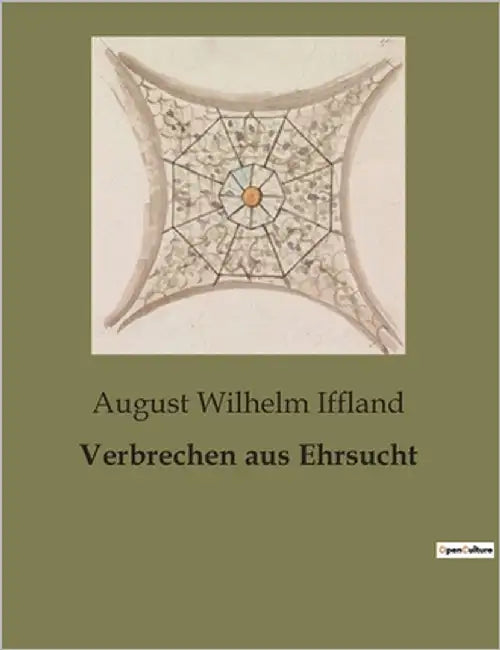 Verbrechen aus Ehrsucht: Die zerstörerische Kraft des Ehrgeizes by Iffland, August Wilhelm