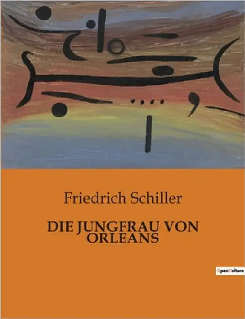 Die Jungfrau Von Orleans: Eine romantische Tragödie über Heldentum und Schicksal by Schiller, Friedrich
