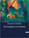 Die Jungfrau von Orleans: Eine romantische Tragödie über die Heldentaten der Jungfrau von Orleans by Schiller, Friedrich