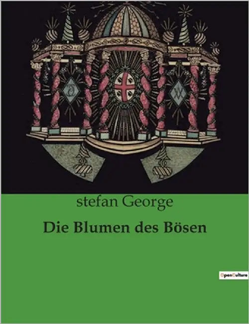 Die Blumen des Bösen: Eine deutsche Adaption von Charles Baudelaires "Les Fleurs du Mal" durch Stefan George by George, Stefan