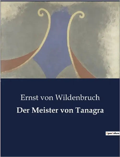 Der Meister von Tanagra: Die verborgene Welt eines antiken Künstlers by Von Wildenbruch, Ernst