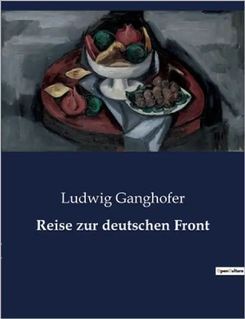 Reise zur deutschen Front: Einblicke in das Leben an der deutschen Front im Ersten Weltkrieg by Ganghofer, Ludwig