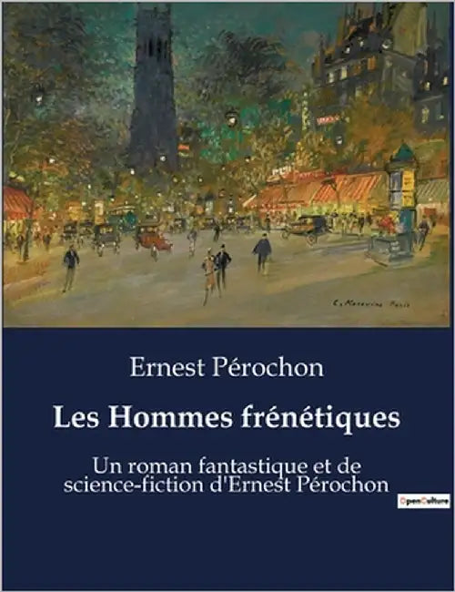Les Hommes frénétiques: Un roman fantastique et de science-fiction d'Ernest Pérochon by Pérochon, Ernest