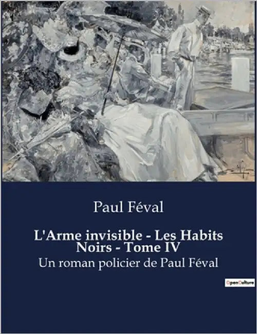 L'Arme invisible - Les Habits Noirs - Tome IV: Un roman policier de Paul Féval by Féval, Paul