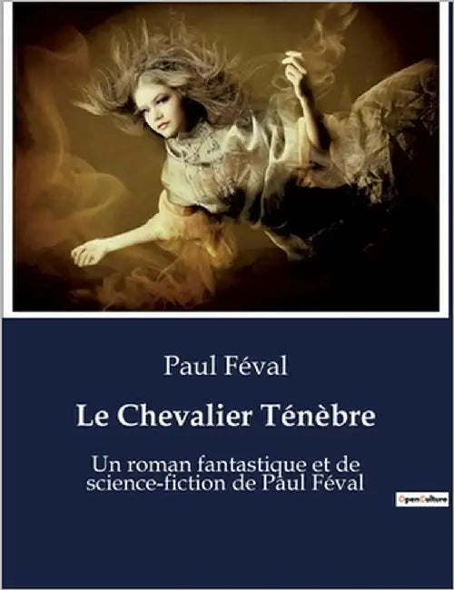 Le Chevalier Ténèbre: Une épopée gothique au coeur des intrigues et des mystères du XIXe siècle by Féval, Paul