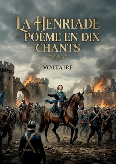 La Henriade - Poème en dix chants: Une exploration poétique et philosophique du règne d'Henri IV, mêlant épopée et critique sociale au siècle des Lumi by Voltaire
