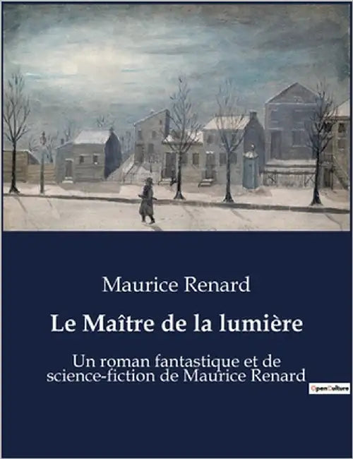 Le Maître de la lumière: Une exploration des mystères de la lumière et de l'âme humaine by Renard, Maurice