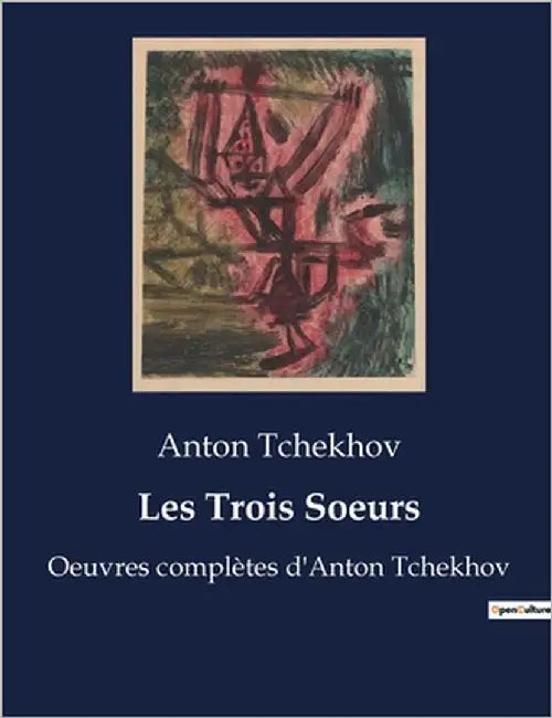 Les Trois Soeurs: Oeuvres complètes d'Anton Tchekhov by Tchekhov, Anton