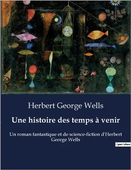Une histoire des temps à venir: Un roman fantastique et de science-fiction d'Herbert George Wells by Wells, Herbert George