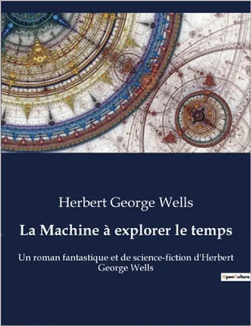 La Machine à explorer le temps: Un roman fantastique et de science-fiction d'Herbert George Wells by Wells, Herbert George