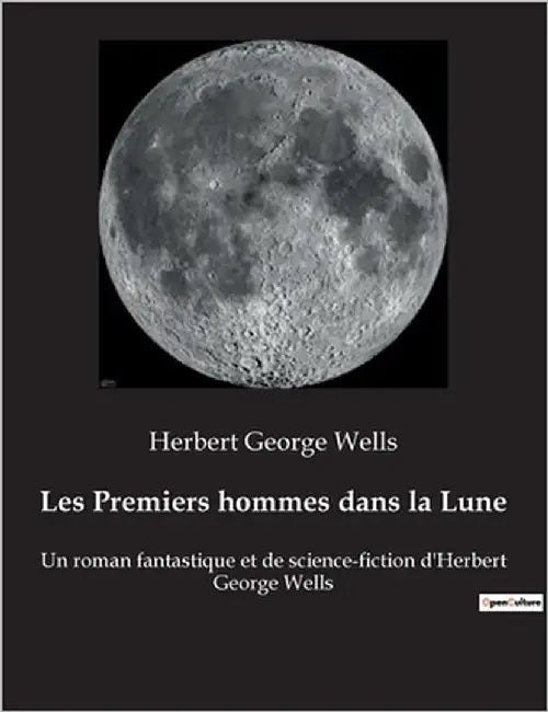 Les Premiers hommes dans la Lune: Un roman fantastique et de science-fiction d'Herbert George Wells by Wells, Herbert George