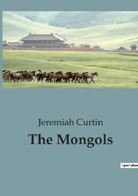The Mongols: The Rise of Russian Statehood and the Mongol Influence by Jeremiah Curtin