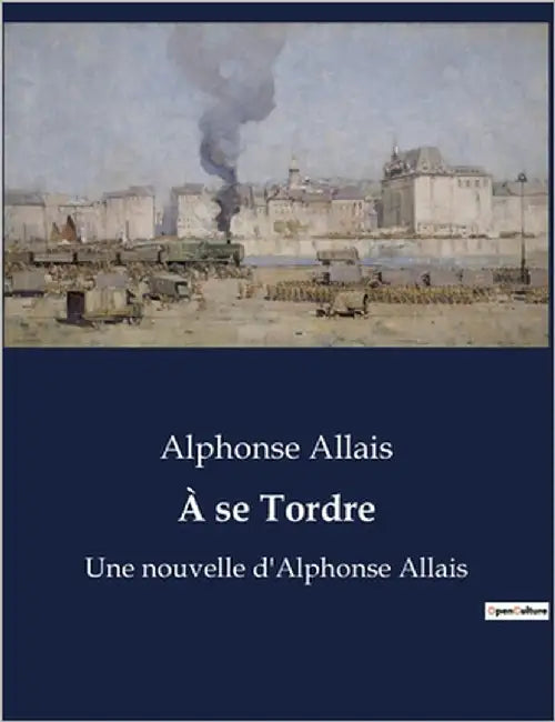 À se Tordre: Histoires humoristiques et satiriques de la vie quotidienne by Allais, Alphonse