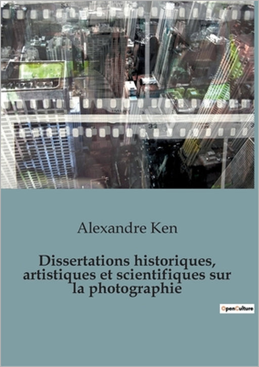 Dissertations historiques, artistiques et scientifiques sur la photographie by Alexandre Ken