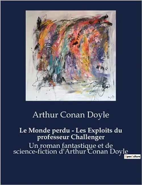 Le Monde perdu - Les Exploits du professeur Challenger: Une expédition audacieuse au coeur de l'inconnu by Doyle, Arthur Conan