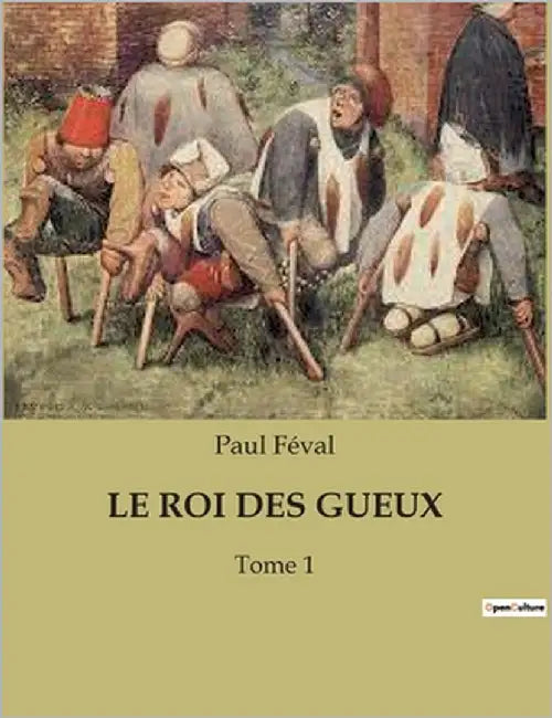 Le Roi Des Gueux: Un règne de misère et de mystère dans le Paris du XIXe siècle. by Féval, Paul