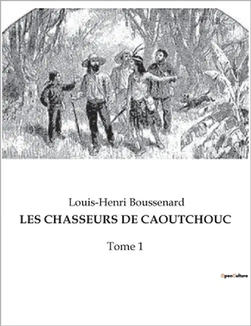 Les Chasseurs de Caoutchouc: Une quête périlleuse au coeur de l'Amazonie sauvage. by Boussenard, Louis-Henri