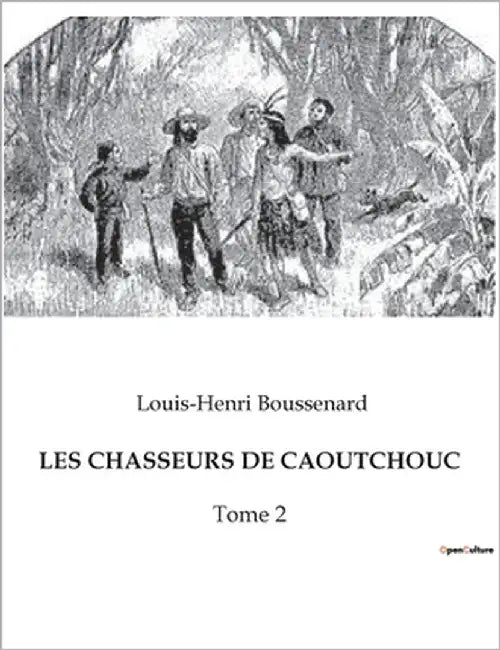 Les Chasseurs de Caoutchouc: Une quête périlleuse au coeur de l'Amazonie sauvage. by Boussenard, Louis-Henri