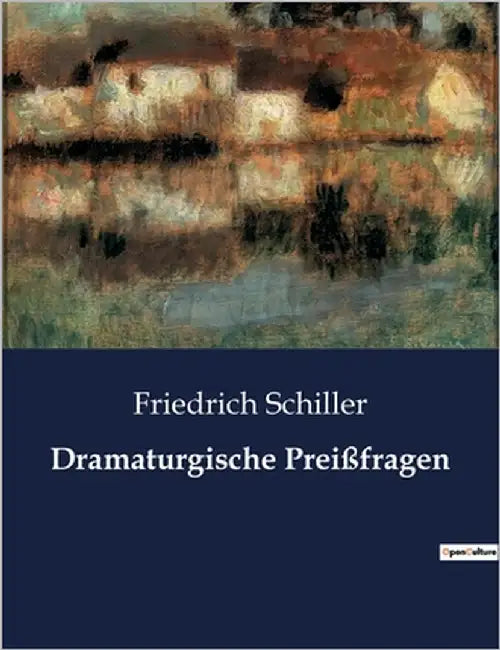 Dramaturgische Preißfragen: Eine Untersuchung der dramatischen Kunst und ihrer philosophischen Fragestellungen by Schiller, Friedrich