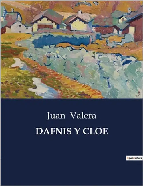 Dafnis Y Cloe: Una novela pastoral de amor y descubrimiento en la antigua Grecia by Valera, Juan