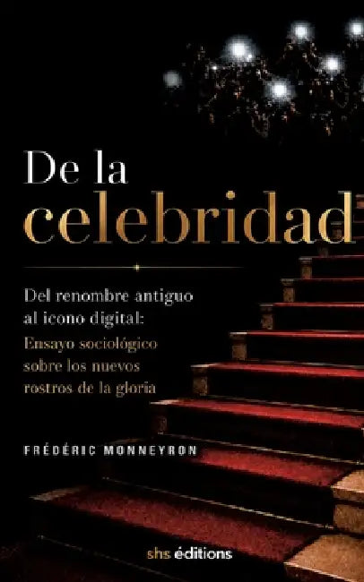 De la celebridad: Del renombre antiguo al icono digital: Ensayo sociológico sobre los nuevos rostros de la gloria by Frédéric Monneyron