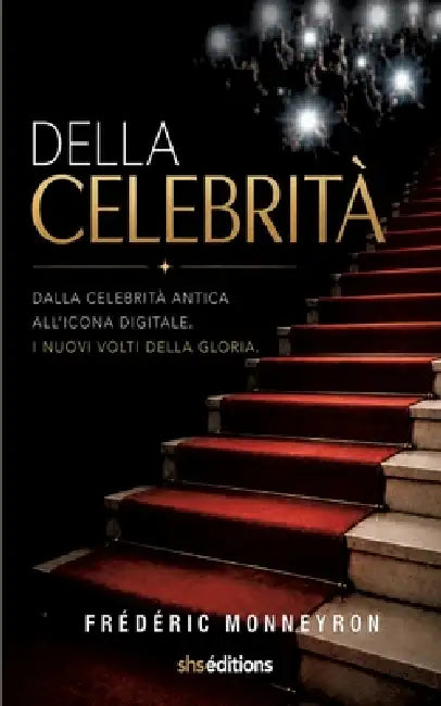 Della Celebrità: Dalla celebrità antica All'icona digitale. I nuovi volti della gloria. by Frédéric Monneyron