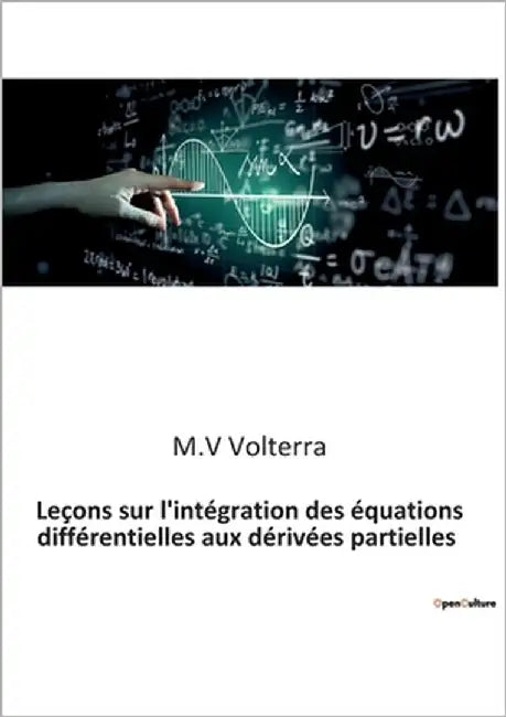 Leçons sur l'intégration des équations différentielles aux dérivées partielles by Volterra, M. V.