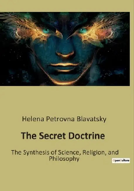 The Secret Doctrine: The Synthesis of Science, Religion, and Philosophy by Helena Petrovna Blavatsky