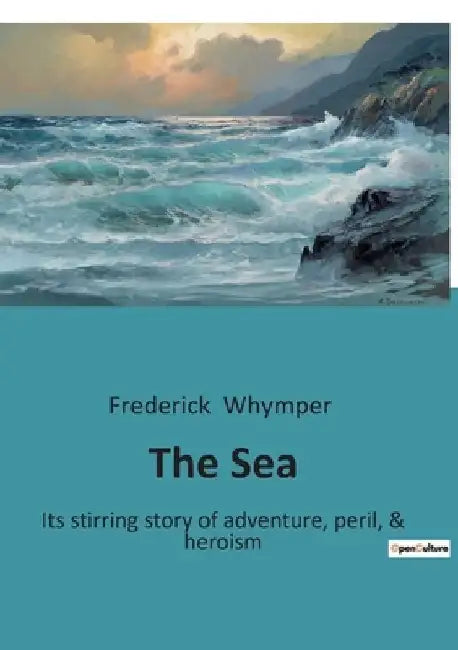 The Sea: Its stirring story of adventure, peril, & heroism by Frederick Whymper