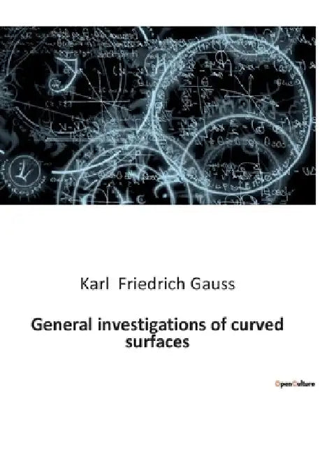 General investigations of curved surfaces by Karl Friedrich Gauss
