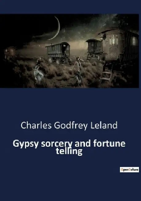 Gypsy sorcery and fortune telling by Charles Godfrey Leland