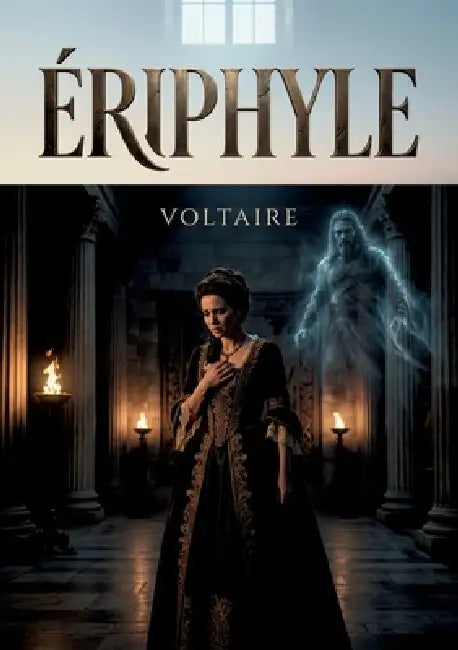 Ériphyle: Une oeuvre théâtrale explorant les thèmes de la culpabilité et du destin, présentée dans une édition basée sur des manuscrits retrouvés. by Voltaire