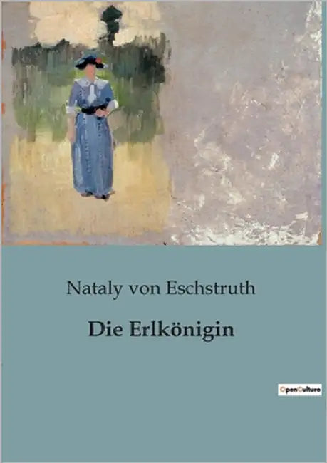Die Erlkönigin: Die Suche nach Freiheit in einer Welt voller Zwänge by Von Eschstruth, Nataly