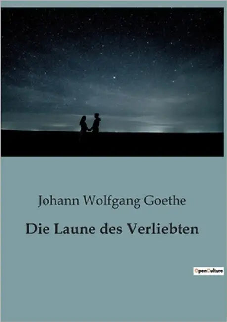 Die Laune des Verliebten: Ein Schäferspiel über Liebe, Eifersucht und Versöhnung by Goethe, Johann Wolfgang