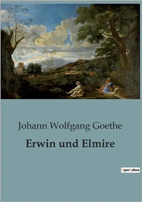 Erwin und Elmire: Ein Spiel der Herzen und Missverständnisse by Goethe, Johann Wolfgang