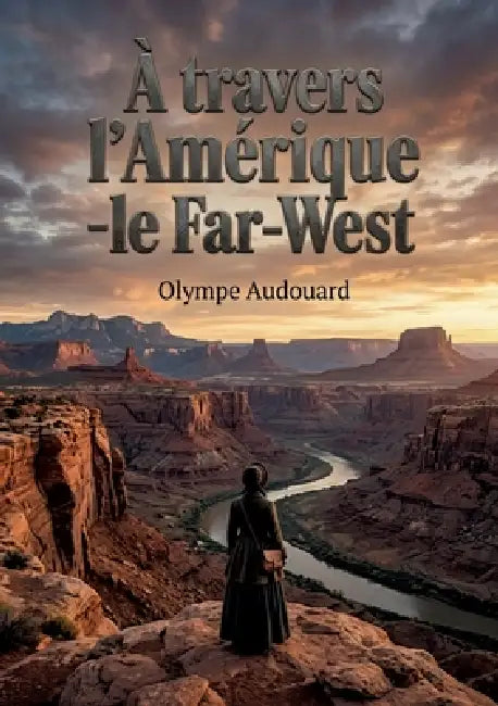 À travers l'Amérique - le Far-West: Un récit de voyage captivant au coeur du Far West américain par Olympe Audouard, offrant une perspective unique su by Olympe Audouard