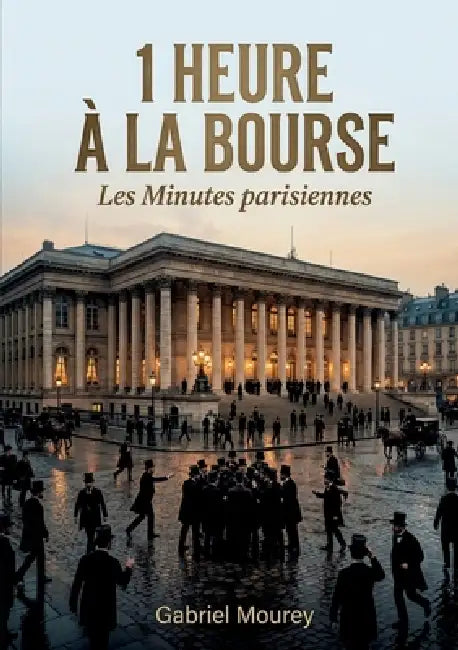 1 heure à la Bourse - Les Minutes parisiennes: Plongeon dans le Paris boursier du début du XXe siècle avec Gabriel Mourey, une exploration littéraire by Gabriel Mourey