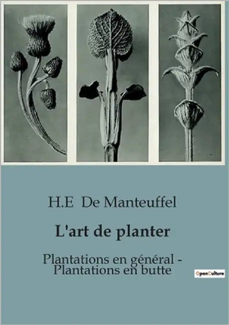 L'art de planter: Plantations en général - Plantations en butte: Traité pratique sur d'élever en pépinière et de planter à demeure by de Manteuffel, H. -E