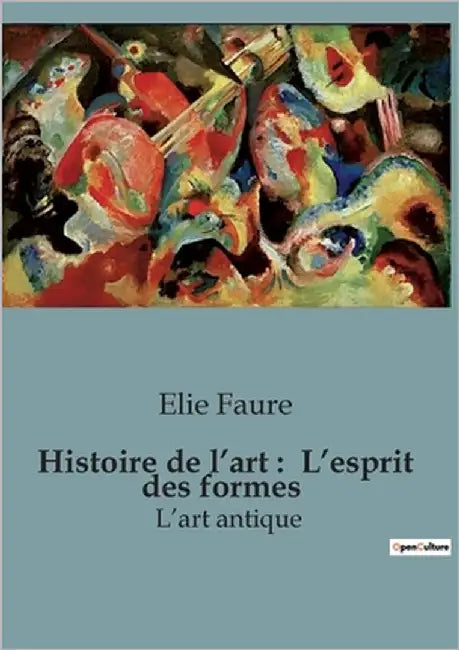 Histoire de l'art: L'esprit des formes: Un voyage à travers les chefs-d'oeuvre de l'humanité by Faure, Elie