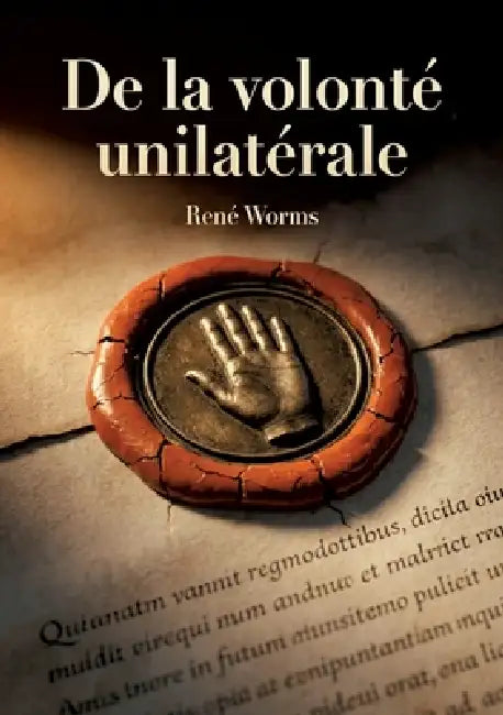 De la volonté unilatérale: Une analyse de la volonté unilatérale comme source d'obligations en droit romain et en droit français par René Worms, explo by René Worms