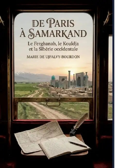 De Paris à Samarkand - Le Ferghanah, le Kouldja et la Sibérie occidentale: Le récit de voyage d'une Parisienne en Asie centrale au XIXe siècle, offran by Marie de Ujfalvy-Bourdon